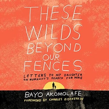 These Wilds Beyond Our Fences: Letters to My Daughter on Humanity's Search for Home [Audiobook]