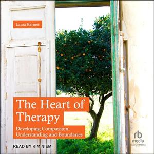 The Heart of Therapy Developing Compassion, Understanding and Boundaries [Audiobook]