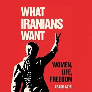 What Iranians Want: Women, Life, Freedom [Audiobook]