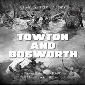 Towton and Bosworth: The History of the Wars of the Roses' Most Important Battles [Audiobook]