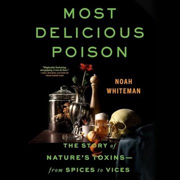 Most Delicious Poison: The Story of Nature's Toxins―from Spices to Vices [Audiobook]