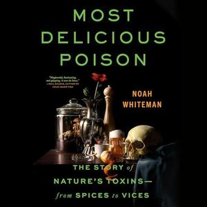 Most Delicious Poison The Story of Nature’s Toxins-from Spices to Vices [Audiobook]
