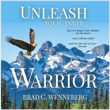 Unleash Your Inner Warrior: How to Change Your Mindset for the Better, Soar with the Eagles, and ...