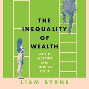 The Inequality of Wealth Why it Matters and How to Fix it [Audiobook]