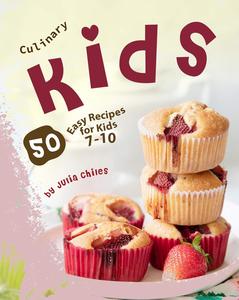 Culinary Kids 50 Easy Recipes for Kids 7-10