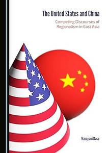 The United States and China Competing Discourses of Regionalism in East Asia