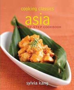 Cooking Classics Asia A Step–By–Step Cookbook