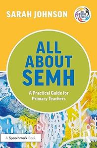 All About SEMH A Practical Guide for Primary Teachers