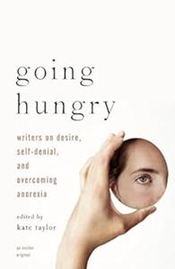 Going Hungry Writers on Desire, Self-Denial, and Overcoming Anorexia