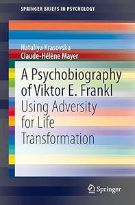 A Psychobiography of Viktor E. Frankl Using Adversity for Life Transformation