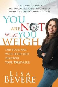 You Are Not What You Weigh End Your War With Food and Discover Your True Value