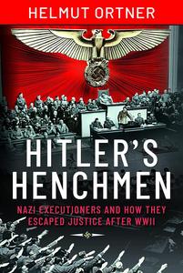 Hitler’s Henchmen Nazi Executioners and How They Escaped Justice After WWII