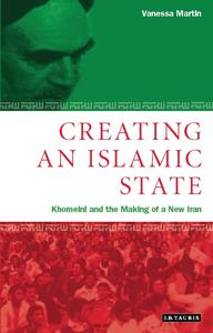 Creating An Islamic State Khomeini and the Making of New Iran