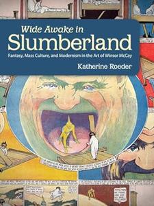 Wide Awake in Slumberland Fantasy, Mass Culture, and Modernism in the Art of Winsor McCay (Tom Inge Series on Comics Artists)