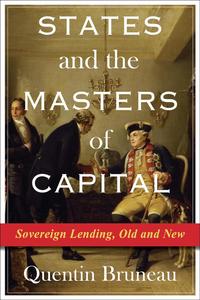 States and the Masters of Capital Sovereign Lending, Old and New (Columbia Studies in International Order and Politics)