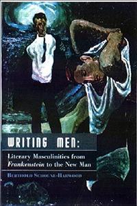 Writing Men Literary Masculinities from Frankenstein to the New Man