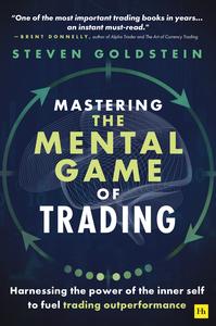Mastering the Mental Game of Trading Harnessing the power of the inner self to fuel trading outperformance