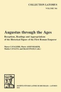 Augustus Through the Ages Receptions, Readings and Appropriations of the Historical Figure of the First Roman Emperor