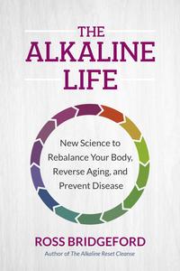 The Alkaline Life New Science to Rebalance Your Body, Reverse Aging, and Prevent Disease