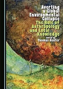 Averting a Global Environmental Collapse The Role of Anthropology and Local Knowledge
