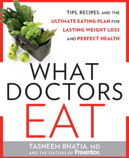 What Doctors Eat by Tasneem Bhatia, MD