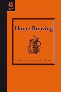 Home Brewing A Guide to Making Your Own Beer, Wine and Cider