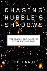 Chasing Hubble’s Shadows The Search for Galaxies at the Edge of Time