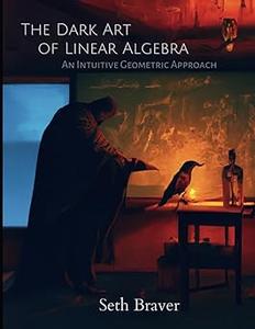 The Dark Art of Linear Algebra An Intuitive Geometric Approach