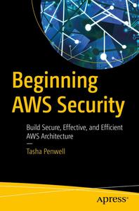 Beginning AWS Security Build Secure, Effective, and Efficient AWS Architecture