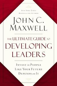 The Ultimate Guide to Developing Leaders Invest in People Like Your Future Depends on It