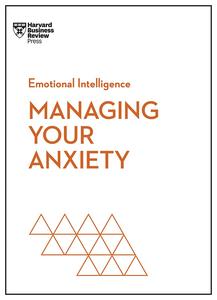Managing Your Anxiety (HBR Emotional Intelligence)