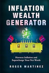 Inflation Wealth Generator Harness Inflation and Supercharge Your Net Worth