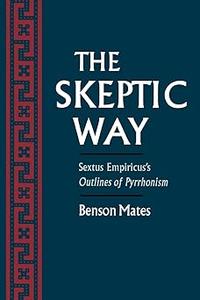 The Skeptic Way Sextus Empiricus’s Outlines of Pyrrhonism