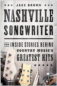 Nashville Songwriter The Inside Stories Behind Country Music’s Greatest Hits