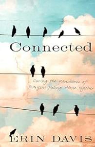 Connected Curing the Pandemic of Everyone Feeling Alone Together
