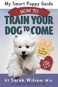 My Smart Puppy Guide How to Train Your Dog to Come