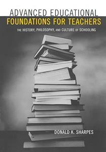Advanced Educational Foundations for Teachers The History, Philosophy, and Culture of Schooling