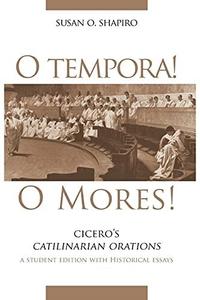 O Tempora! O Mores! Cicero's Catilinarian Orations, A Student Edition with Historical Essays