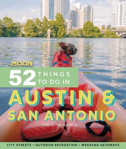 Moon 52 Things to Do in Austin & San Antonio Local Spots, Outdoor Recreation, Getaways (Moon Travel Guides)