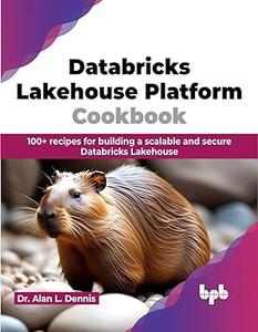 Databricks Lakehouse Platform Cookbook 100+ recipes for building a scalable and secure Databricks Lakehouse