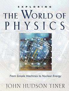 Exploring the World of Physics From Simple Machines to Nuclear Energy (Exploring Series) (Exploring