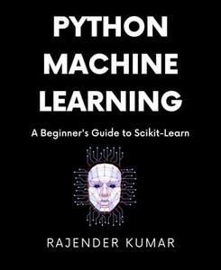 Python Machine Learning A Beginner's Guide to Scikit–Learn