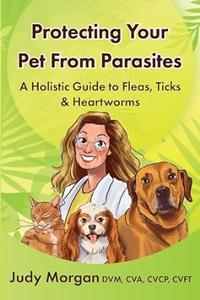 Protecting Your Pets from Parasites A Holistic Guide to Fleas, Ticks & Heartworms