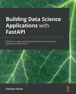 Building Data Science Applications with FastAPI Develop, manage