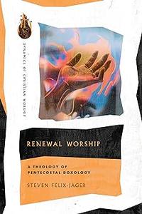 Renewal Worship A Theology of Pentecostal Doxology
