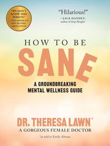 How to Be Sane A Groundbreaking Mental Wellness Guide from a Gorgeous Female Doctor