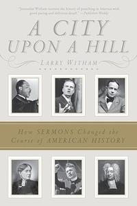 A City Upon a Hill How Sermons Changed the Course of American History