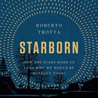 Roberto Trotta - Starborn- How The Stars Made Us (and Who We Would Be Without Them)