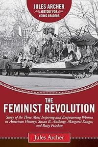 Feminist Revolution A Story of the Three Most Inspiring and Empowering Women in American History