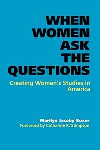 When Women Ask the Questions Creating Women's Studies in America